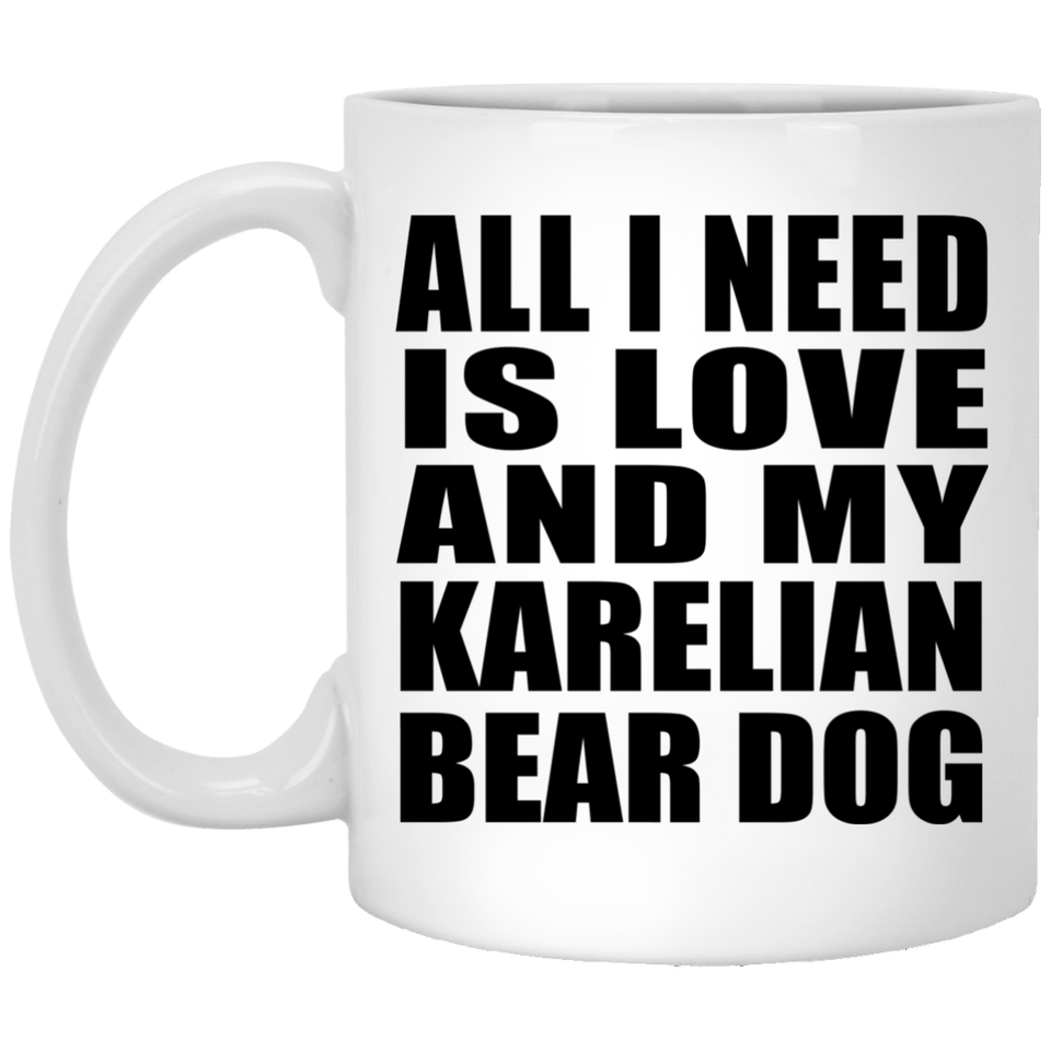 All I Need Is Love And My Karelian Bear Dog - 11 Oz Coffee Mug