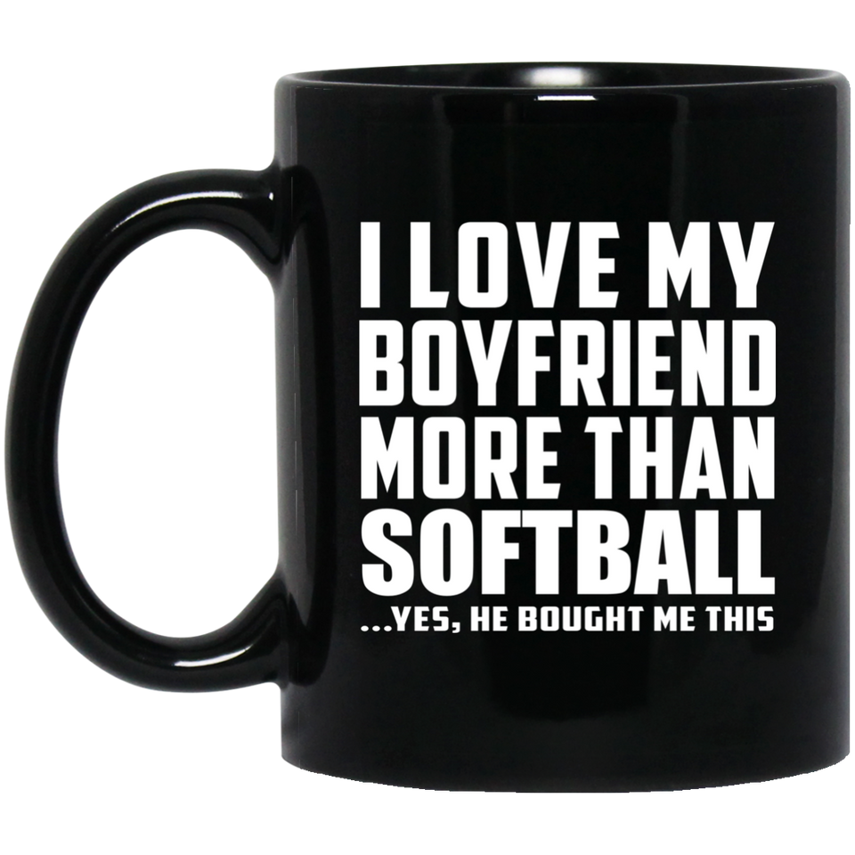 I Love My Boyfriend More Than Softball - 11 Oz Coffee Mug Black