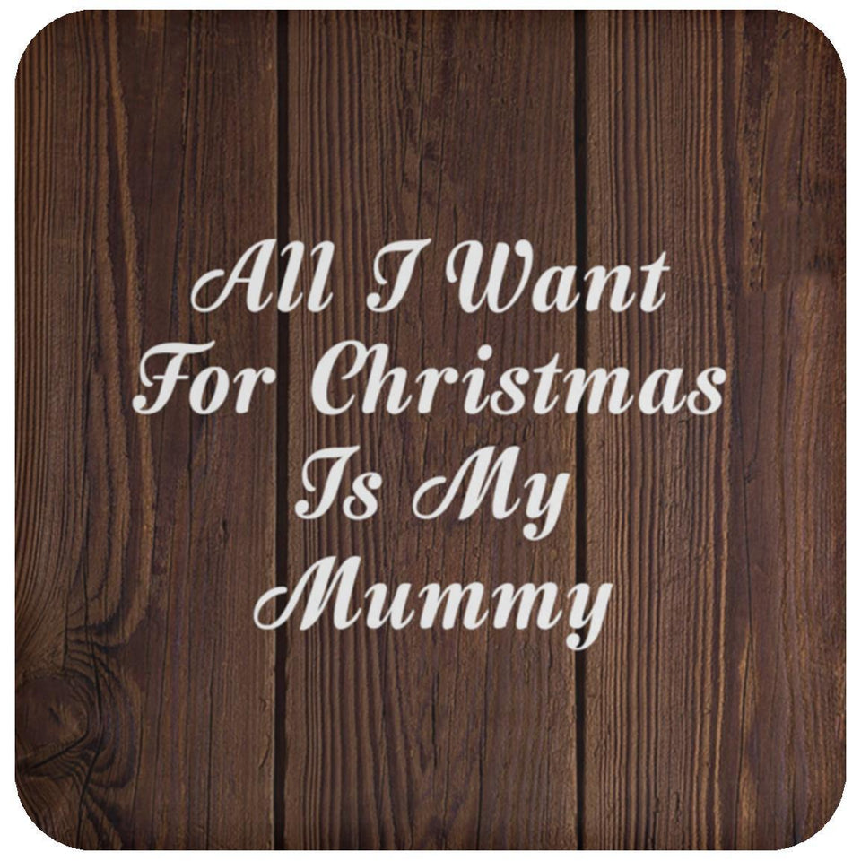 All I Want For Christmas Is My Mummy - Drink Coaster D