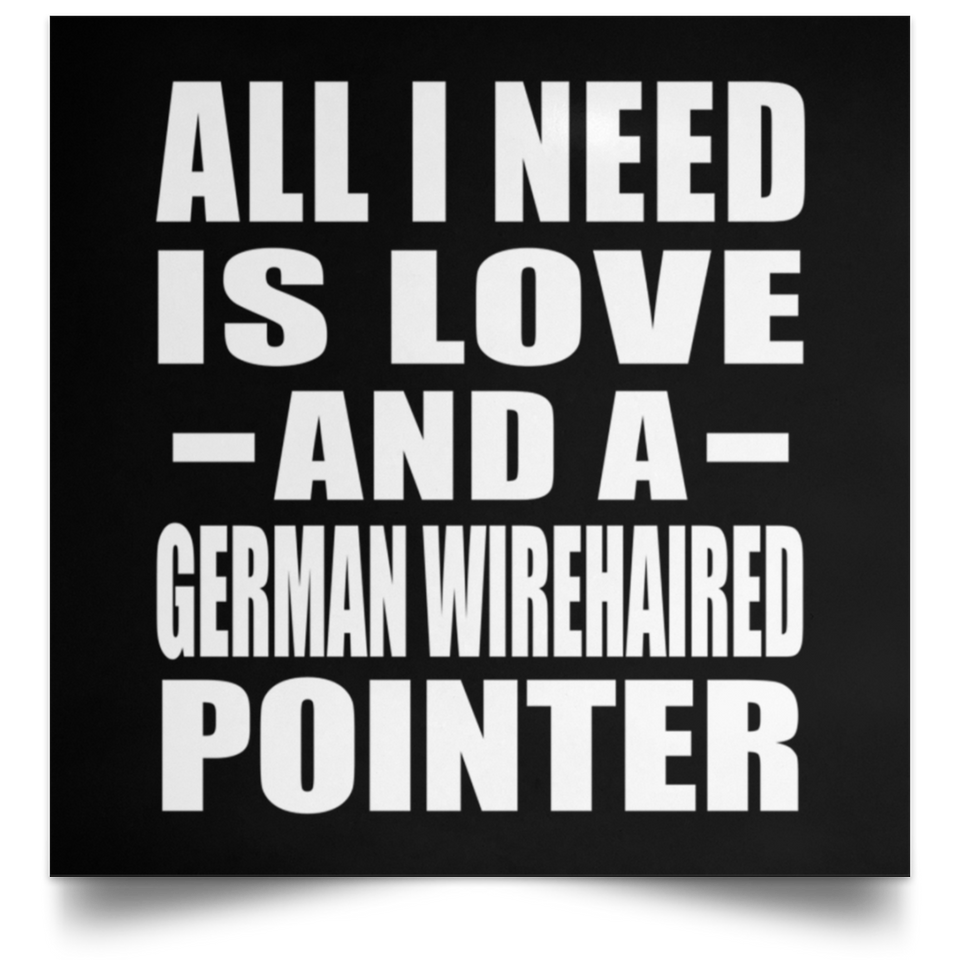 All I Need Is Love And A German Wirehaired Pointer - Poster Square