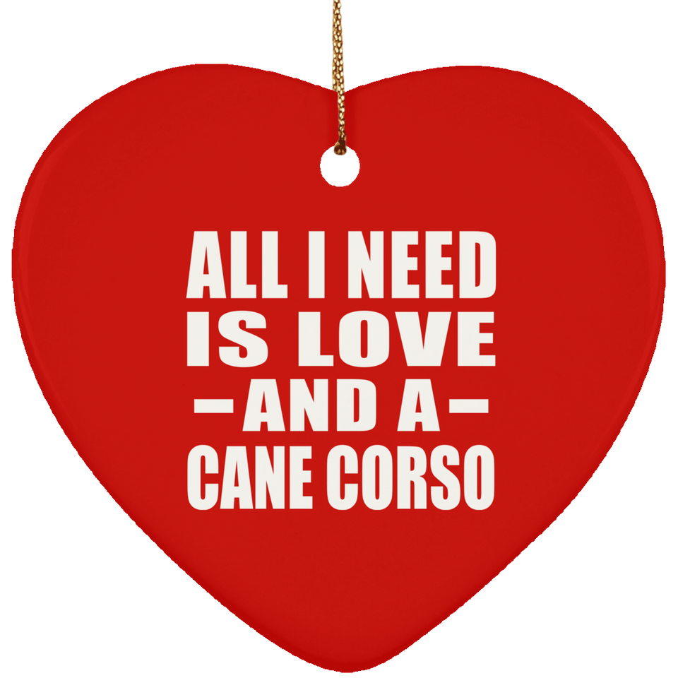 All I Need Is Love And A Cane Corso - Heart Ornament