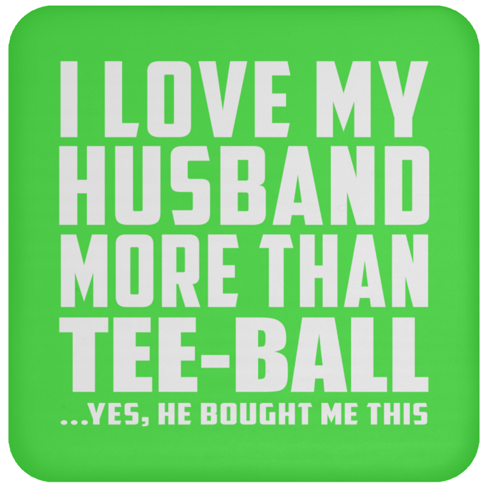 I Love My Husband More Than Tee-Ball - Drink Coaster