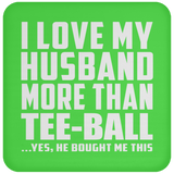 I Love My Husband More Than Tee-Ball - Drink Coaster