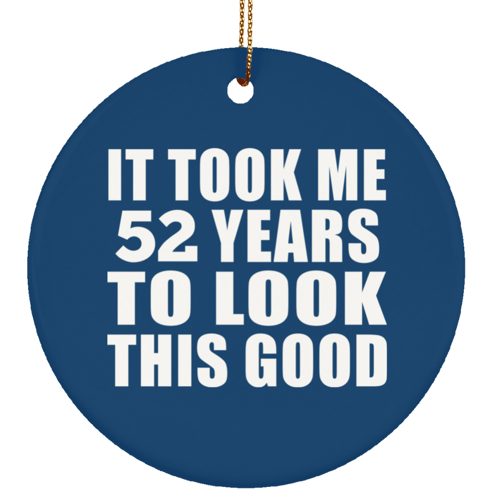52nd Birthday Took Me 52 Years To Look This Good - Circle Ornament