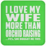 I Love My Wife More Than Orchid Raising - Drink Coaster