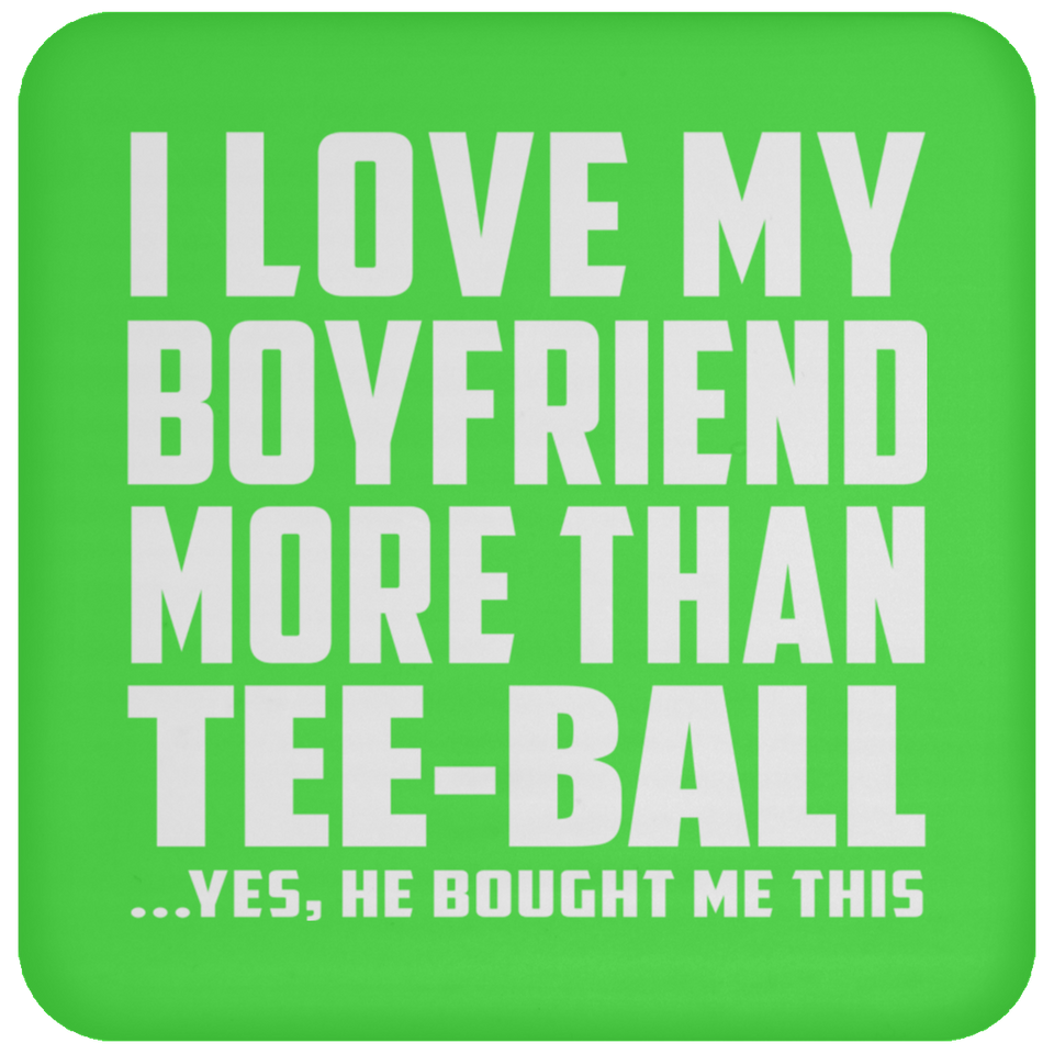 I Love My Boyfriend More Than Tee-Ball - Drink Coaster