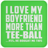 I Love My Boyfriend More Than Tee-Ball - Drink Coaster