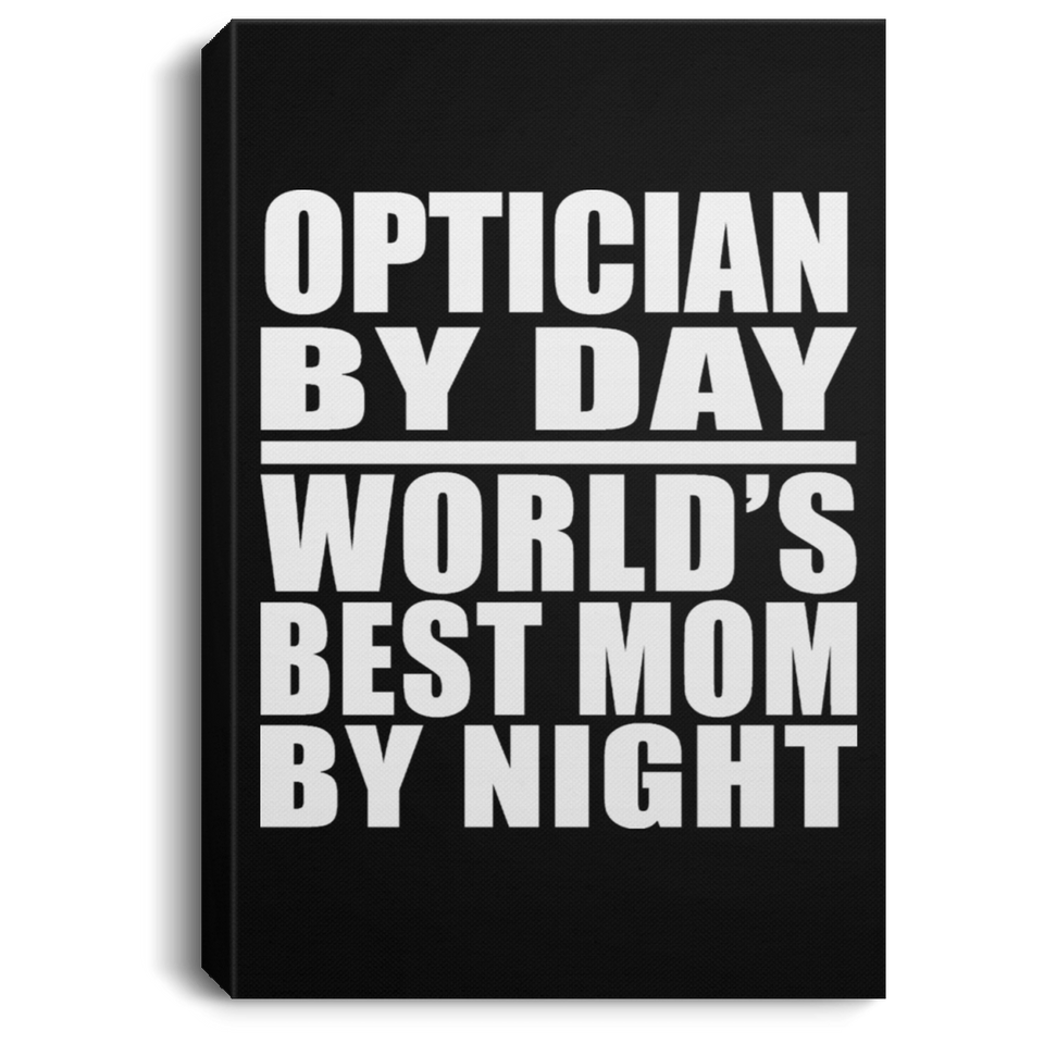 Optician By Day World's Best Mom By Night - Canvas Portrait