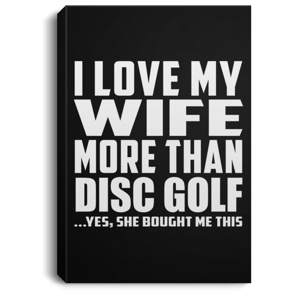 I Love My Wife More Than Disc Golf - Canvas Portrait