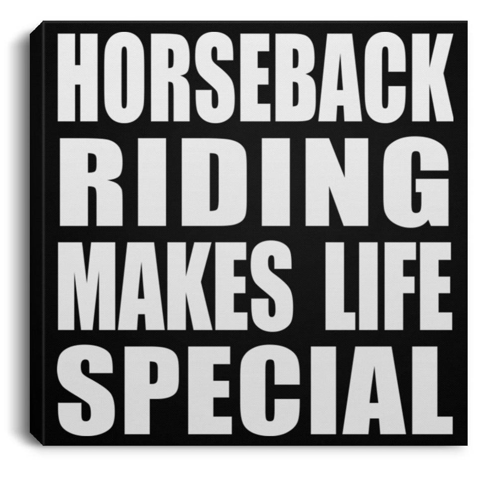 Horseback Riding Makes Life Special - Canvas Square