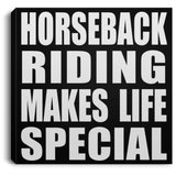 Horseback Riding Makes Life Special - Canvas Square