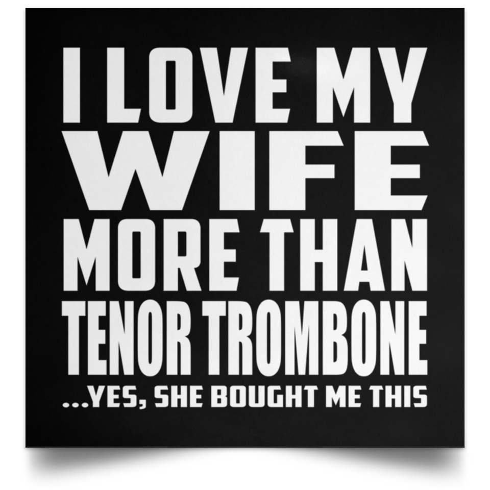 I Love My Wife More Than Tenor Trombone - Poster Square