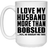 I Love My Husband More Than Bobsled - 15 Oz Coffee Mug