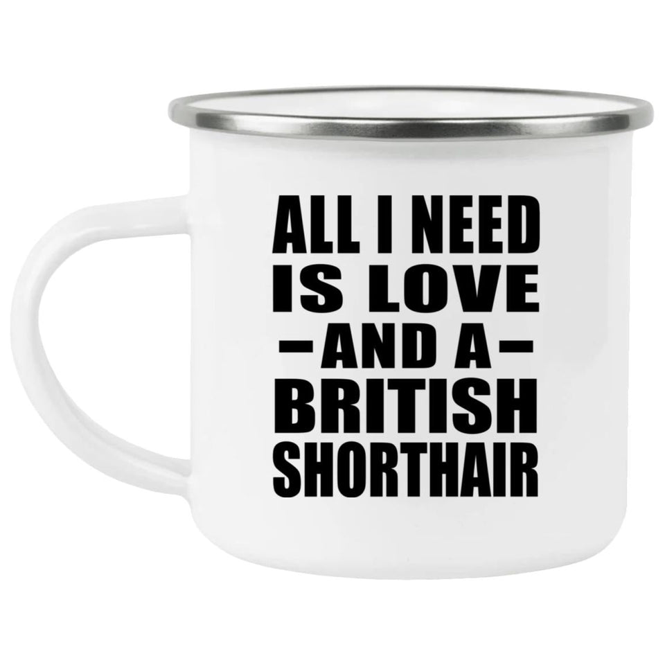 All I Need Is Love And A British Shorthair - 12oz Camping Mug