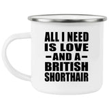 All I Need Is Love And A British Shorthair - 12oz Camping Mug