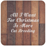 All I Want For Christmas Is More Cat Breeding - Drink Coaster E