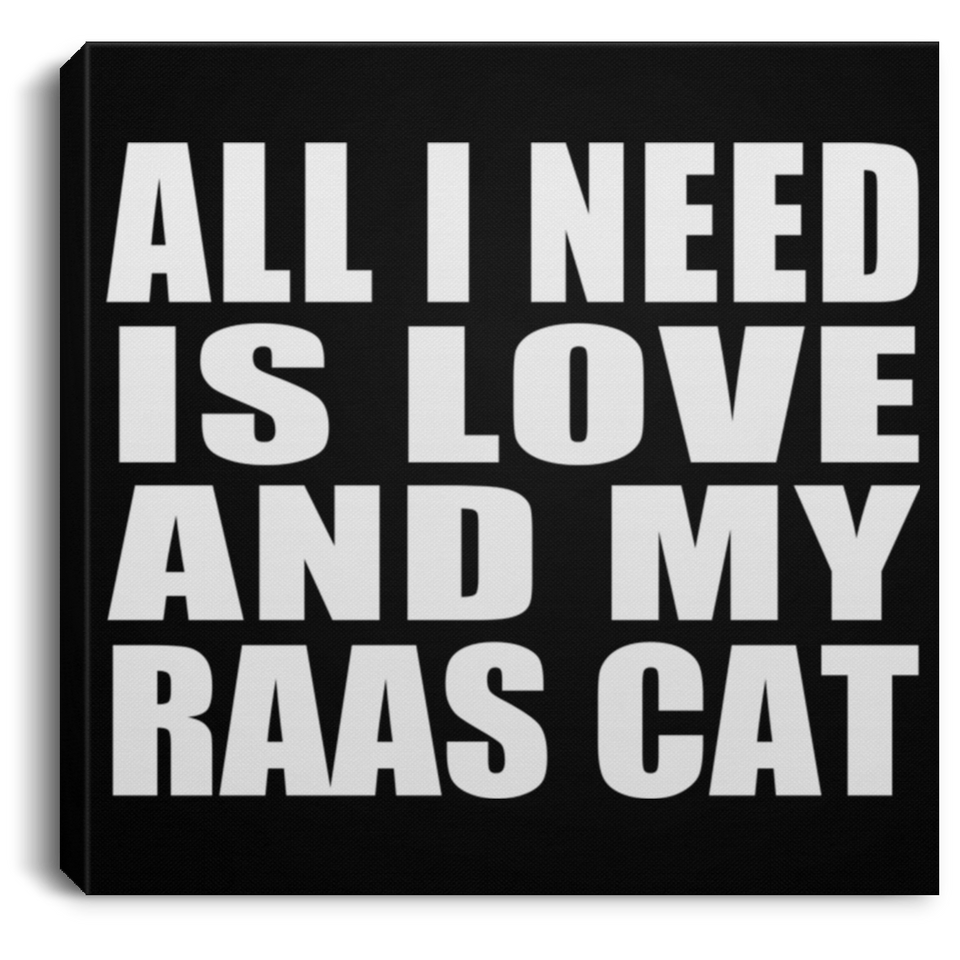 All I Need Is Love And My Raas Cat - Canvas Square