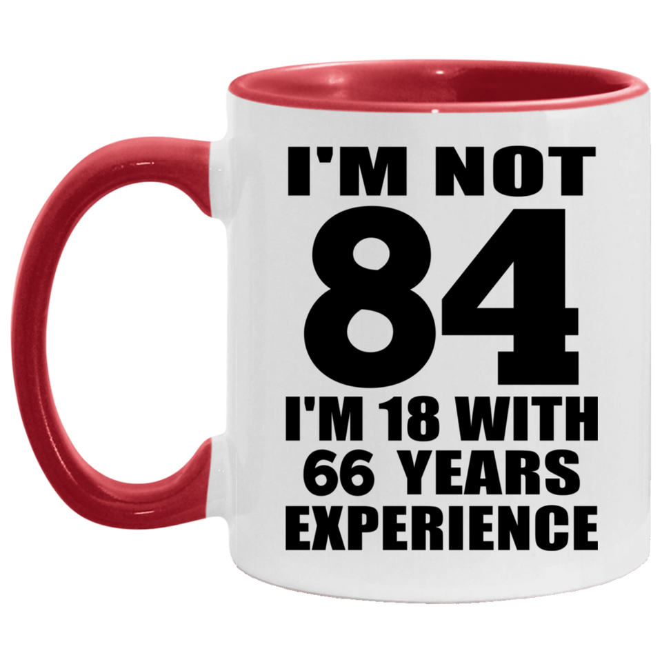 84th Birthday I'm Not 84 I'm 18 With 66 Years Experience - 11oz Accent Mug Red