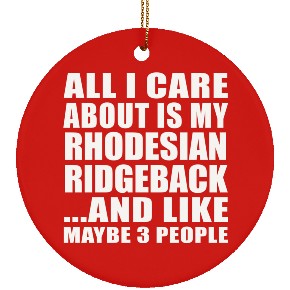 All I Care About Is My Rhodesian Ridgeback - Circle Ornament