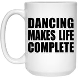 Dancing Makes Life Complete - 15oz Coffee Mug