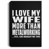 I Love My Wife More Than Metalworking - Canvas Portrait