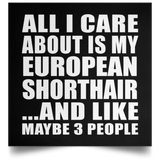 All I Care About Is My European Shorthair - Poster Square