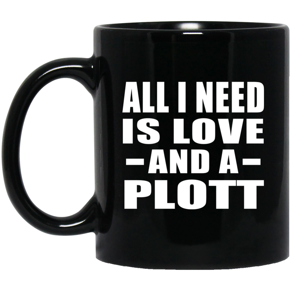All I Need Is Love And A Plott - 11 Oz Coffee Mug Black