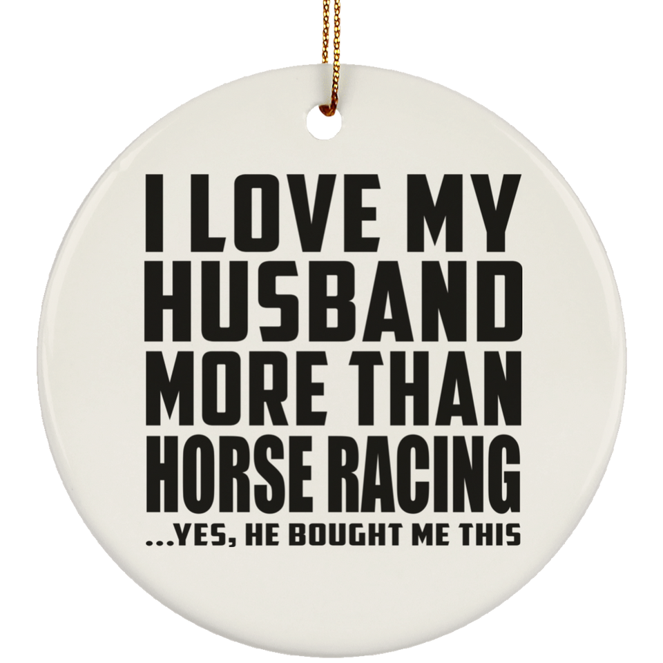 I Love My Husband More Than Horse Racing - Circle Ornament