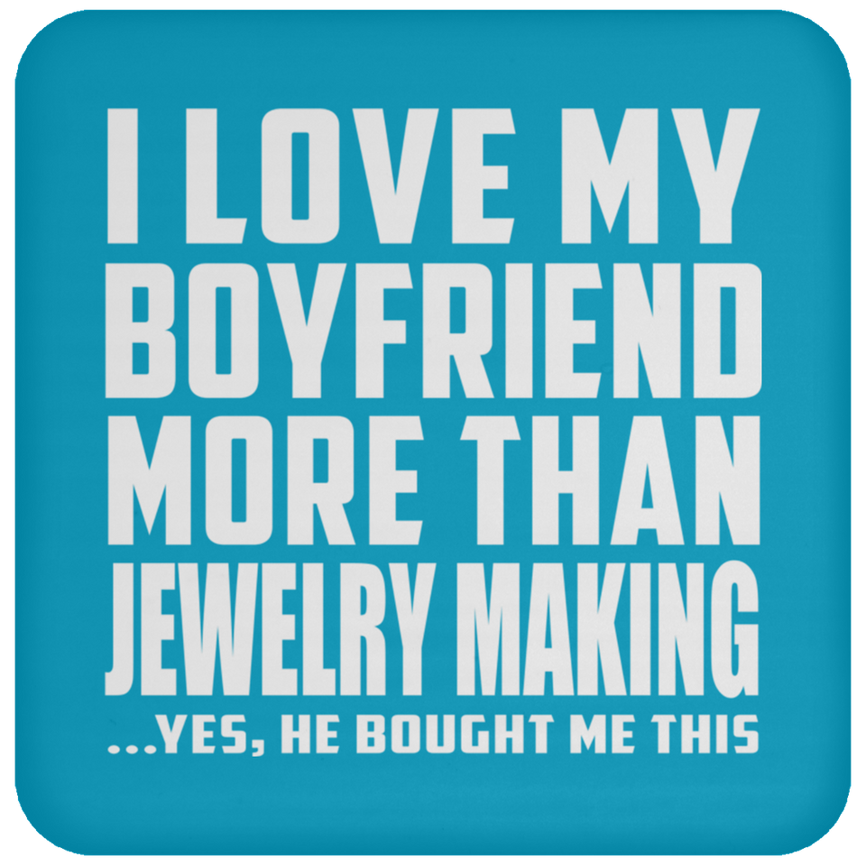 I Love My Boyfriend More Than Jewelry Making - Drink Coaster