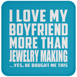 I Love My Boyfriend More Than Jewelry Making - Drink Coaster