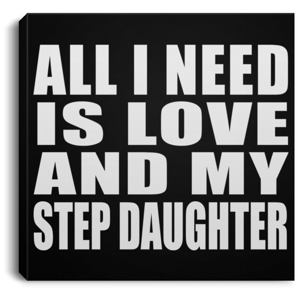 All I Need Is Love And My Step Daughter - Canvas Square