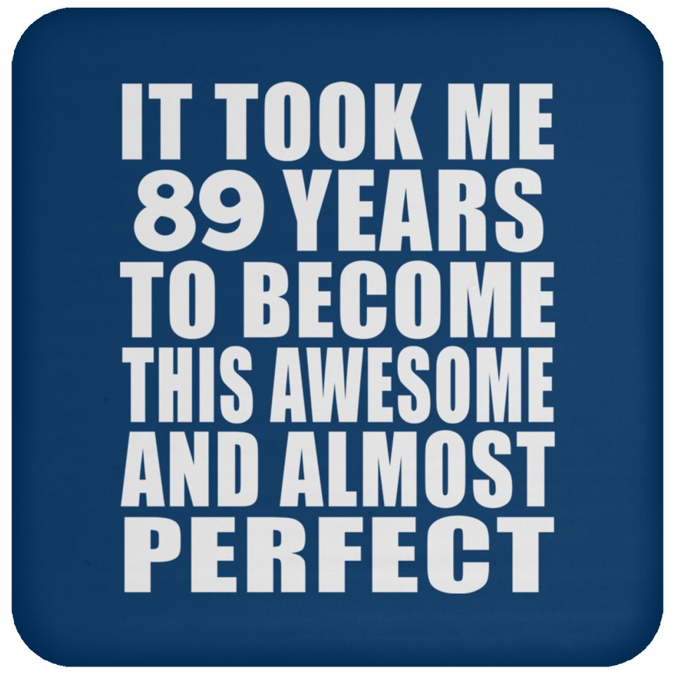89th Birthday Took 89 Years To Become Awesome & Perfect - Drink Coaster