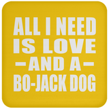 All I Need Is Love And A Bo-Jack Dog - Drink Coaster