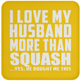 I Love My Husband More Than Squash - Drink Coaster