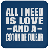 All I Need Is Love And A Coton De Tulear - Drink Coaster