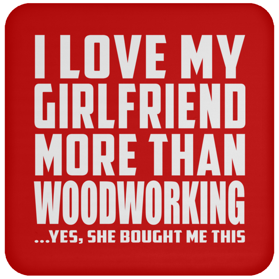 I Love My Girlfriend More Than Woodworking - Drink Coaster