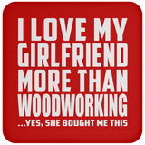 I Love My Girlfriend More Than Woodworking - Drink Coaster
