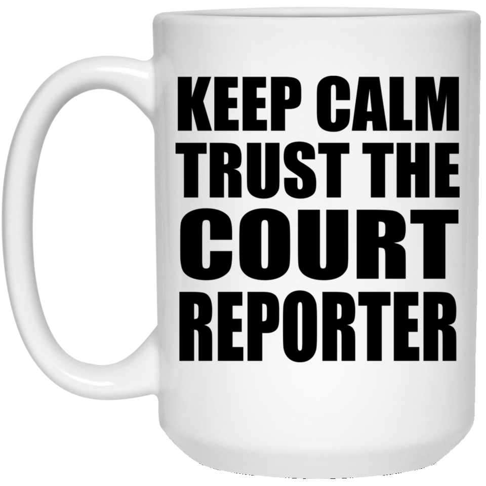 Keep Calm and Trust The Court Reporter - 15oz Coffee Mug