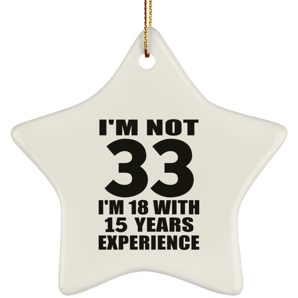 33rd Birthday I'm Not 33 I'm 18 With 15 Years Experience - Star Ornament