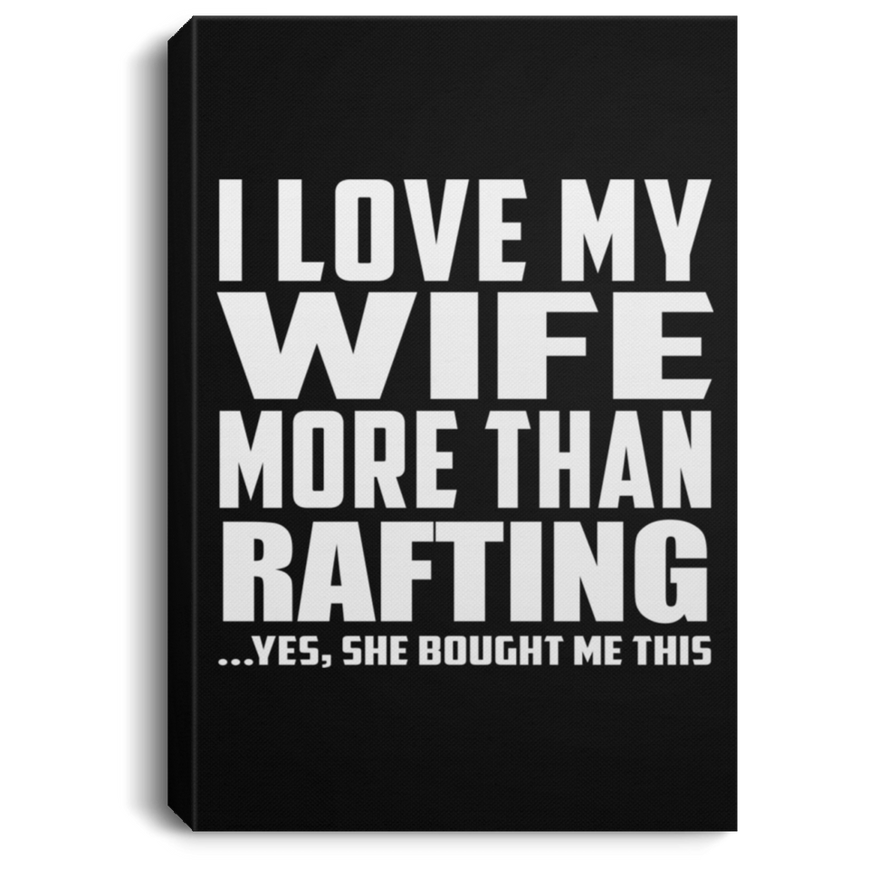 I Love My Wife More Than Rafting - Canvas Portrait