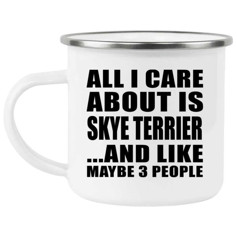 All I Care About Is Skye Terrier - 12oz Camping Mug