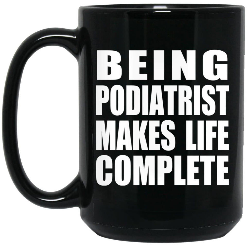 Being Podiatrist Makes Life Complete - 15oz Coffee Mug Black