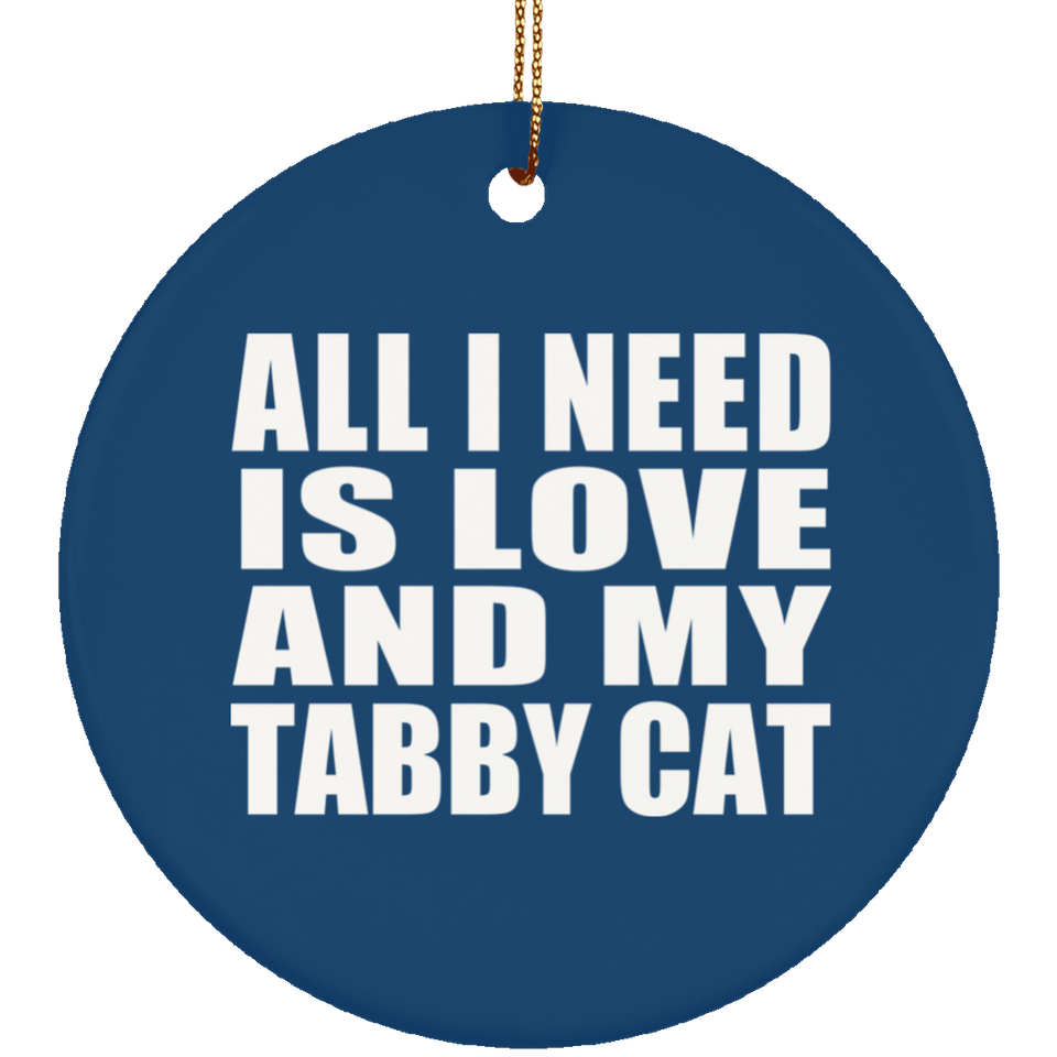 All I Need Is Love And My Tabby Cat - Circle Ornament