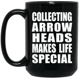 Collecting Arrow Heads Makes Life Special - 15oz Coffee Mug Black