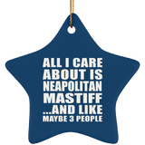 All I Care About Is Neapolitan Mastiff - Star Ornament