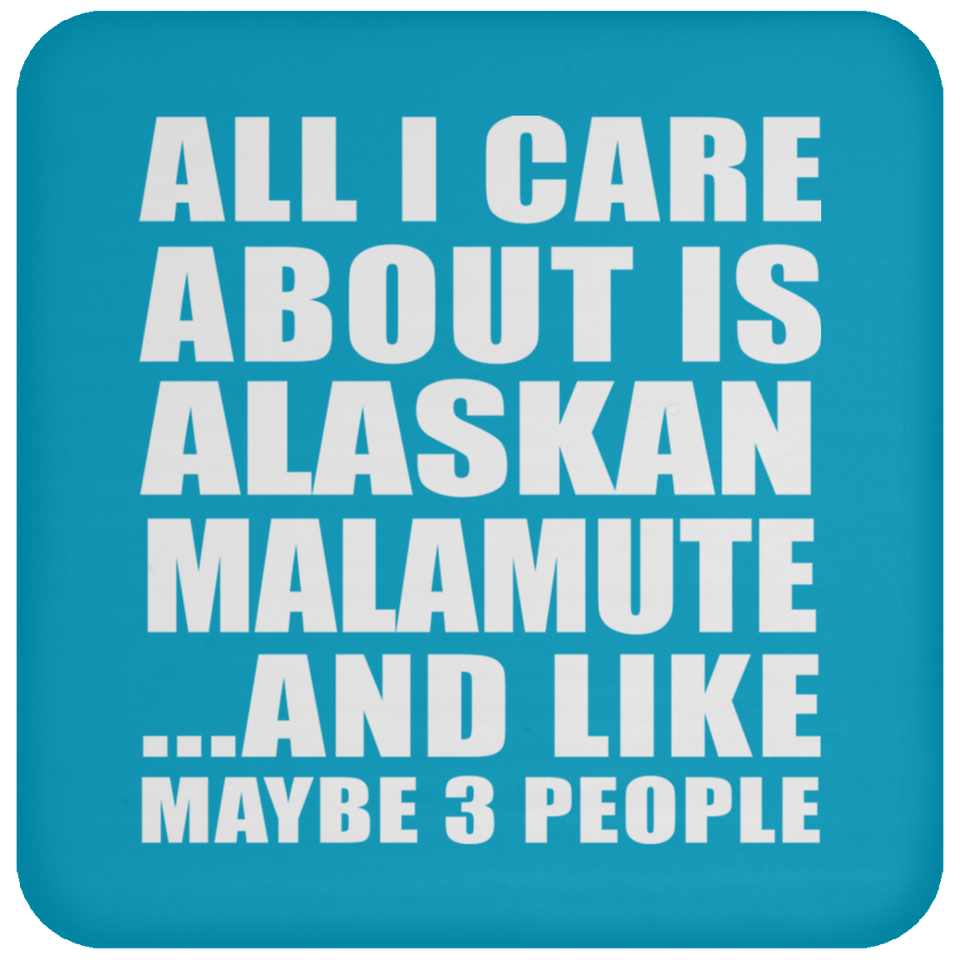 All I Care About Is Alaskan Malamute - Drink Coaster