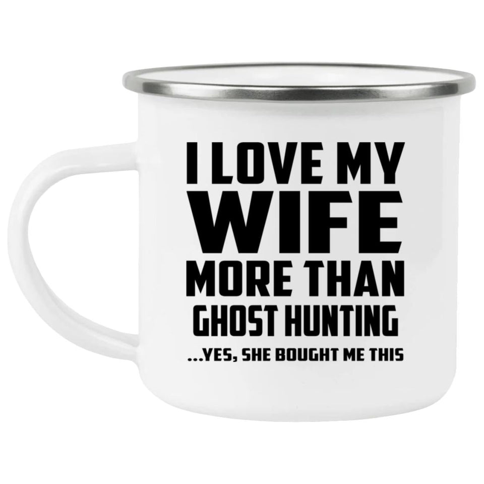 I Love My Wife More Than Ghost Hunting - 12oz Camping Mug