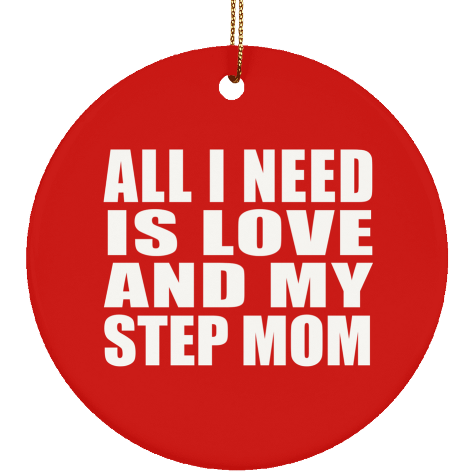 All I Need Is Love And My Step Mom - Circle Ornament