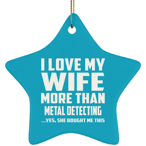 I Love My Wife More Than Metal Detecting - Star Ornament