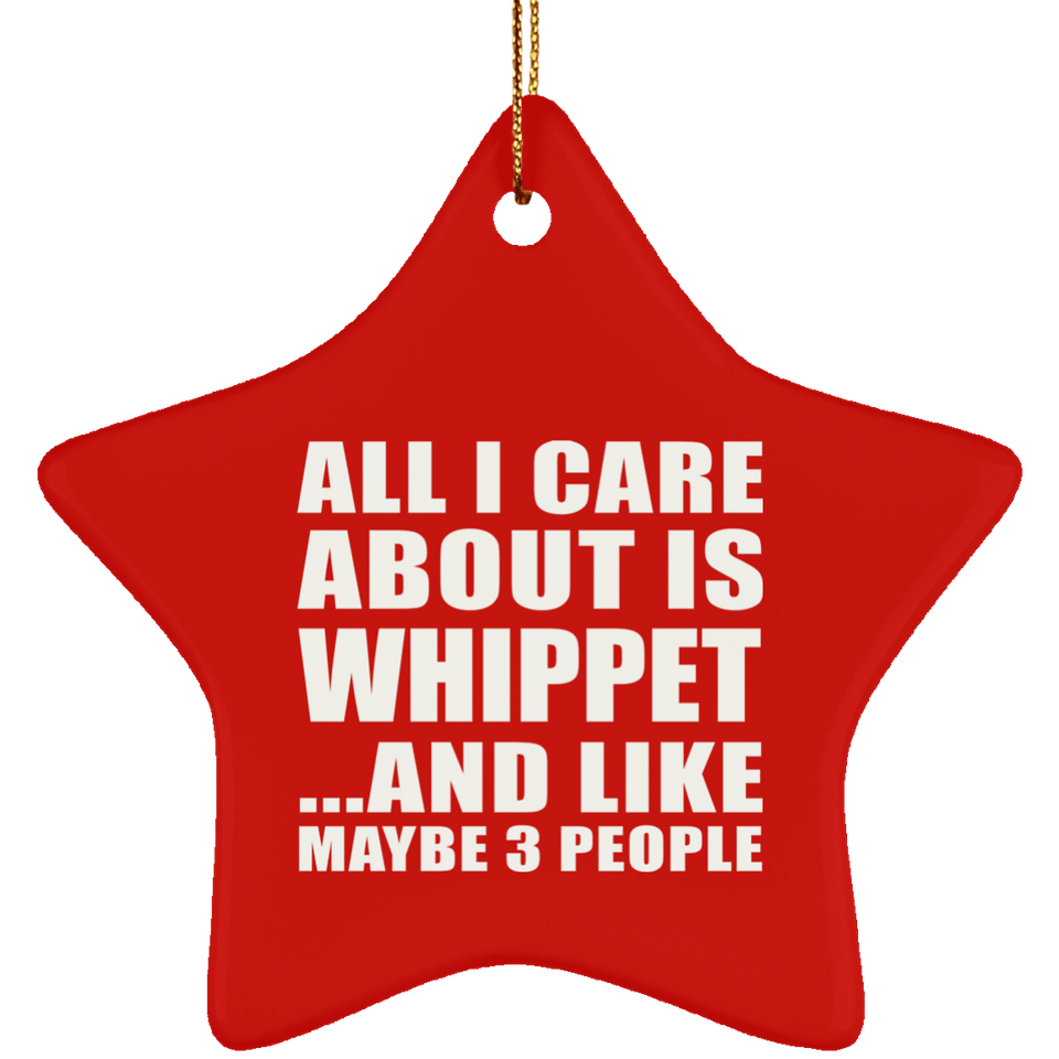 All I Care About Is Whippet - Star Ornament